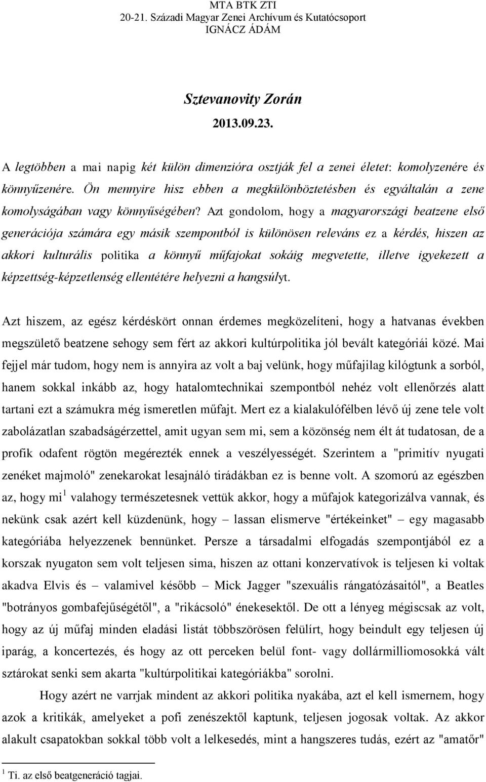 Azt gondolom, hogy a magyarországi beatzene első generációja számára egy másik szempontból is különösen releváns ez a kérdés, hiszen az akkori kulturális politika a könnyű műfajokat sokáig