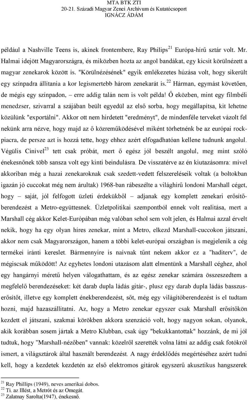 "Körülnézésének" egyik emlékezetes húzása volt, hogy sikerült egy színpadra állítania a kor legismertebb három zenekarát is.