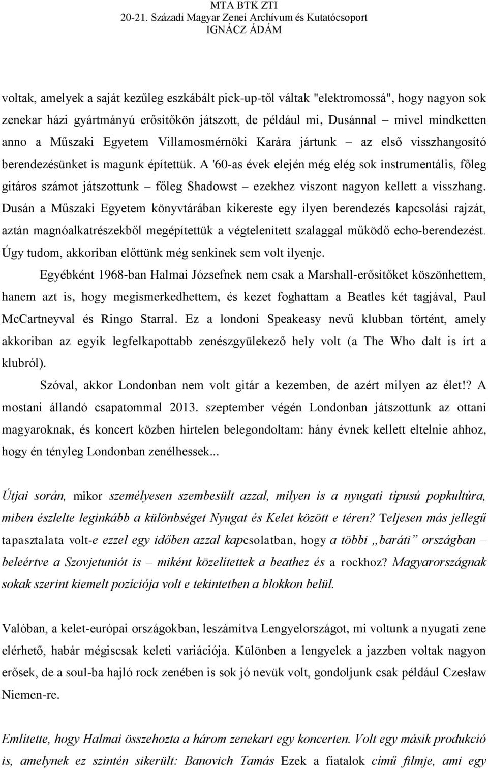 A '60-as évek elején még elég sok instrumentális, főleg gitáros számot játszottunk főleg Shadowst ezekhez viszont nagyon kellett a visszhang.