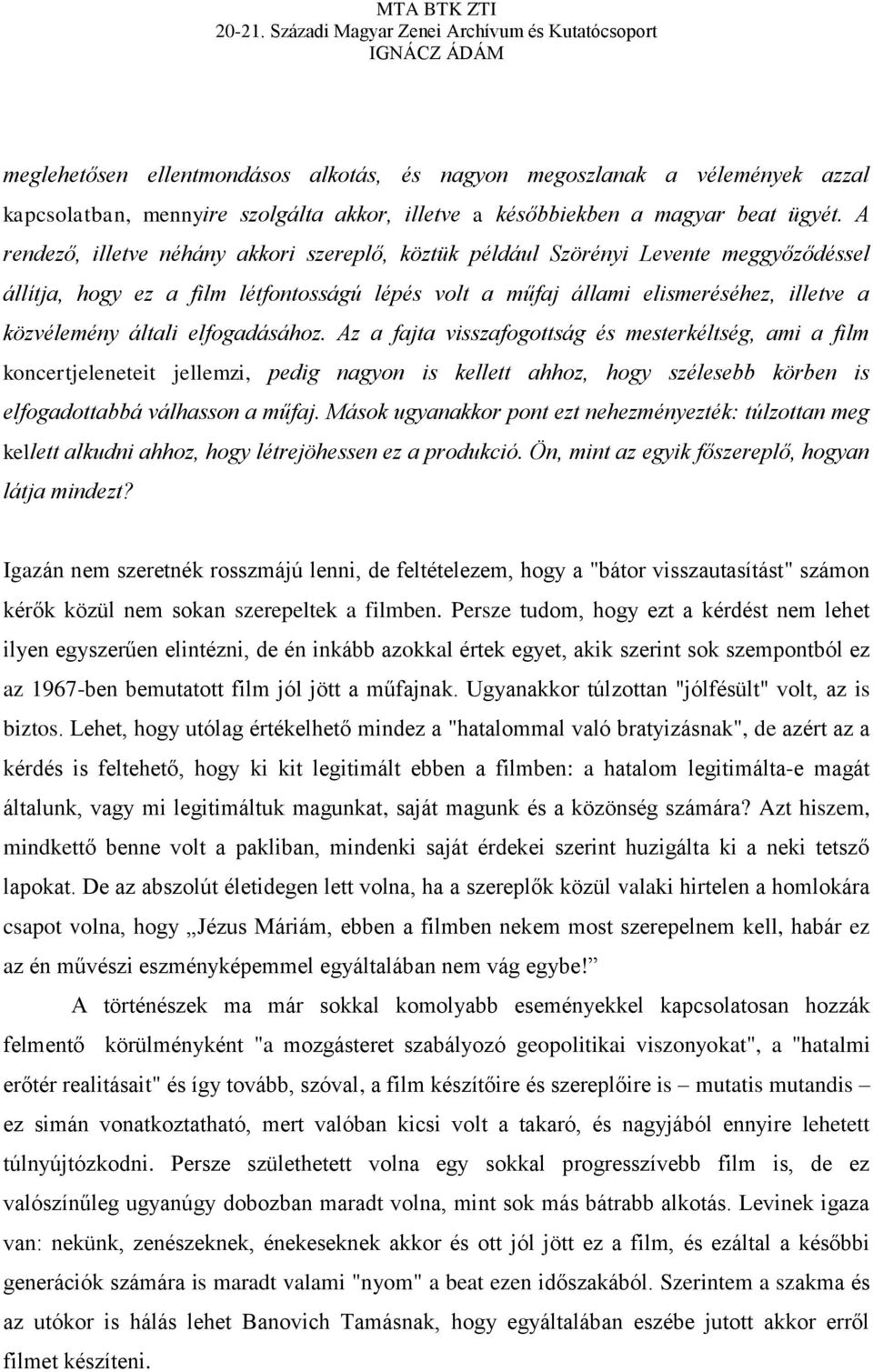 elfogadásához. Az a fajta visszafogottság és mesterkéltség, ami a film koncertjeleneteit jellemzi, pedig nagyon is kellett ahhoz, hogy szélesebb körben is elfogadottabbá válhasson a műfaj.