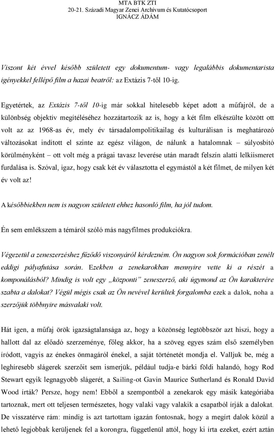 év, mely év társadalompolitikailag és kulturálisan is meghatározó változásokat indított el szinte az egész világon, de nálunk a hatalomnak súlyosbító körülményként ott volt még a prágai tavasz