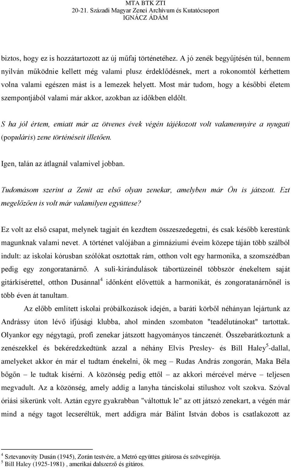 Most már tudom, hogy a későbbi életem szempontjából valami már akkor, azokban az időkben eldőlt.