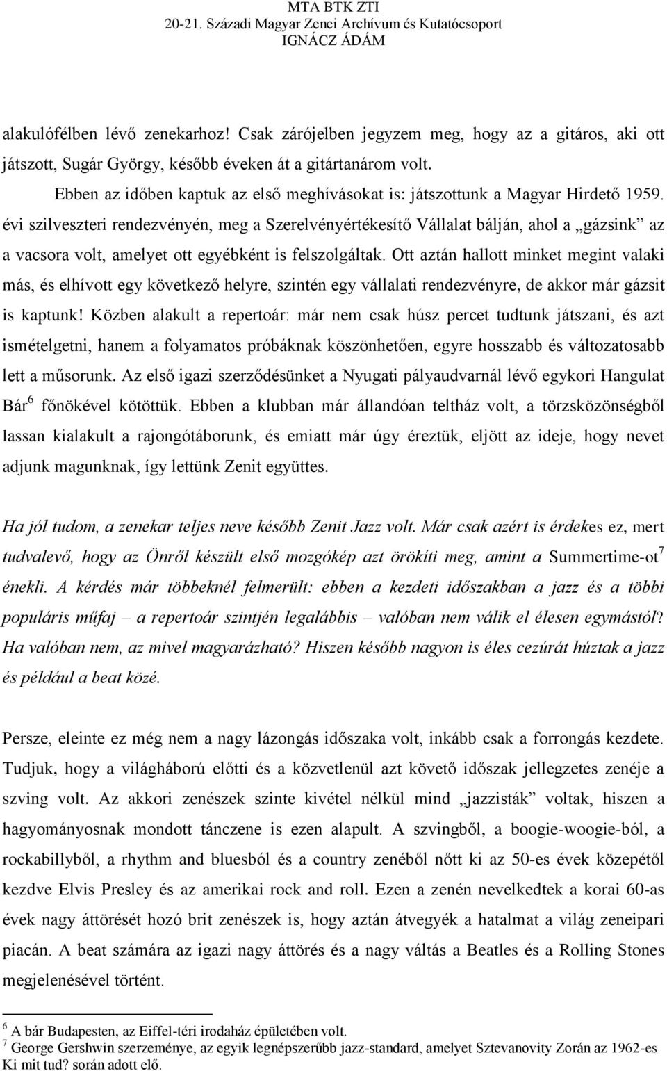 évi szilveszteri rendezvényén, meg a Szerelvényértékesítő Vállalat bálján, ahol a gázsink az a vacsora volt, amelyet ott egyébként is felszolgáltak.