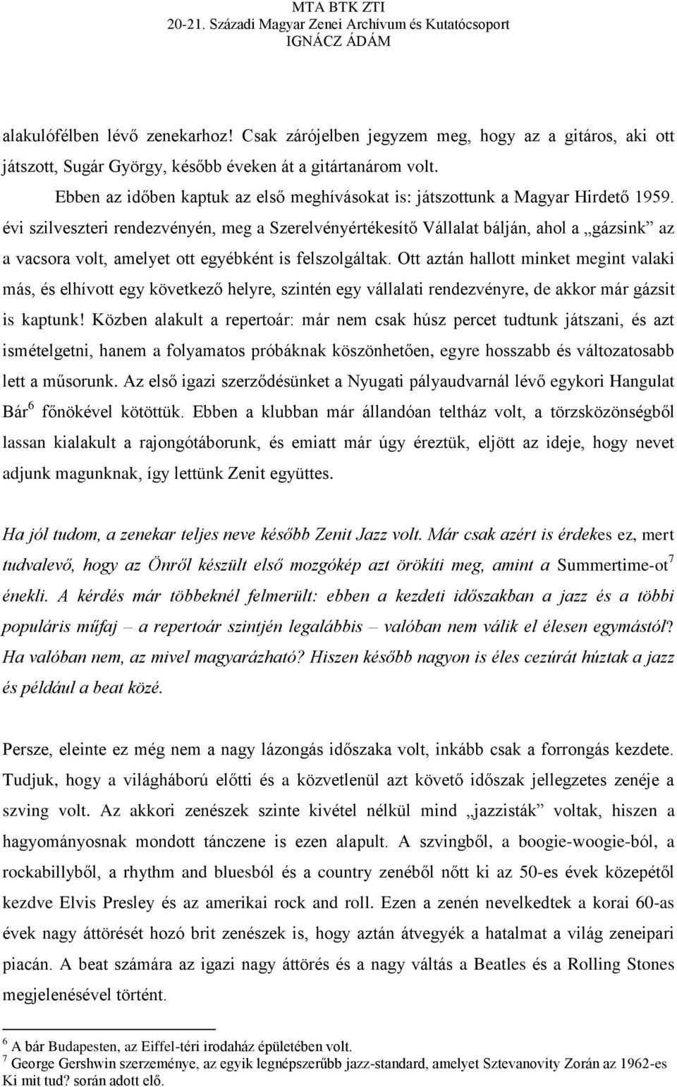 évi szilveszteri rendezvényén, meg a Szerelvényértékesítő Vállalat bálján, ahol a gázsink az a vacsora volt, amelyet ott egyébként is felszolgáltak.