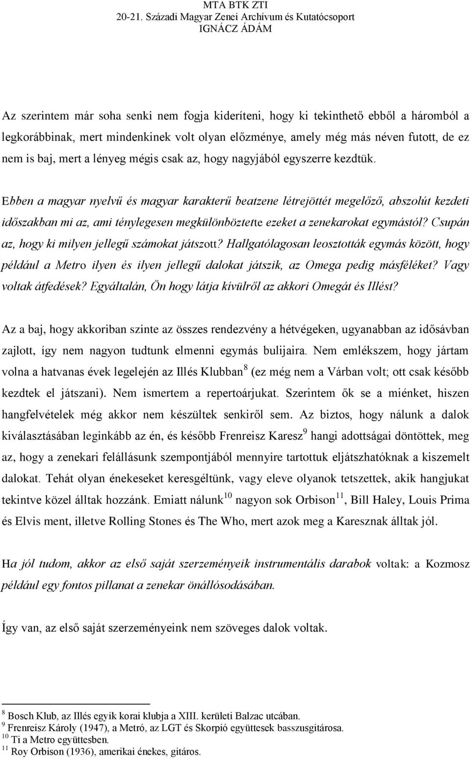 Ebben a magyar nyelvű és magyar karakterű beatzene létrejöttét megelőző, abszolút kezdeti időszakban mi az, ami ténylegesen megkülönböztette ezeket a zenekarokat egymástól?