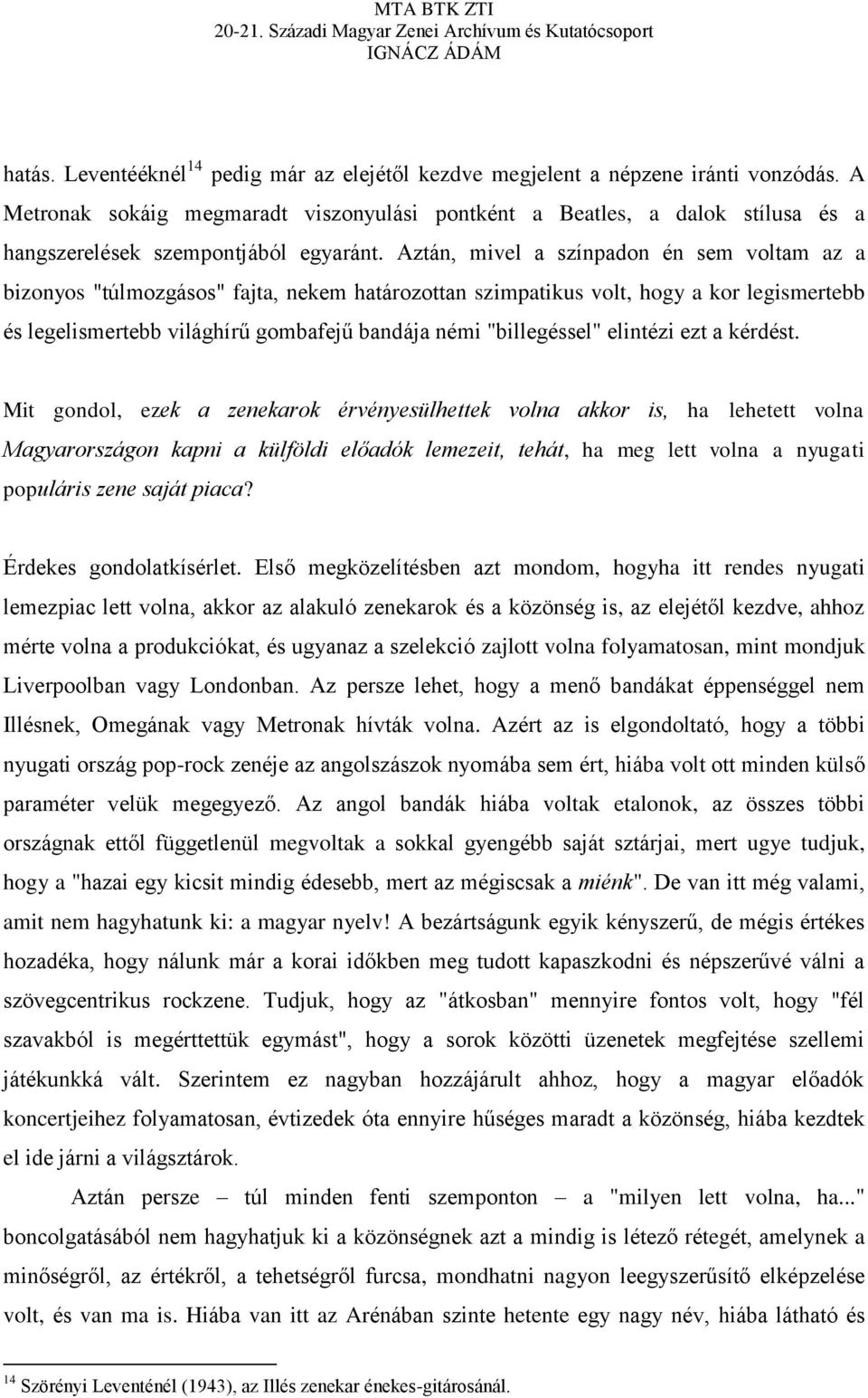 Aztán, mivel a színpadon én sem voltam az a bizonyos "túlmozgásos" fajta, nekem határozottan szimpatikus volt, hogy a kor legismertebb és legelismertebb világhírű gombafejű bandája némi "billegéssel"