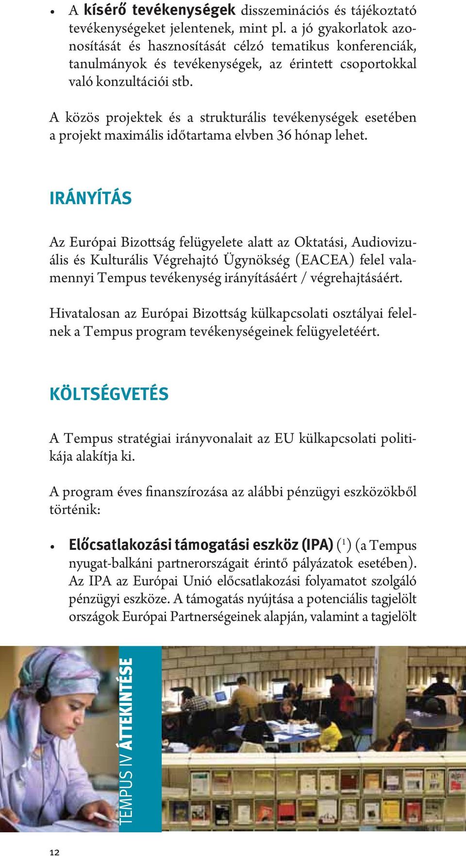 A közös projektek és a strukturális tevékenységek esetében a projekt maximális időtartama elvben 36 hónap lehet.