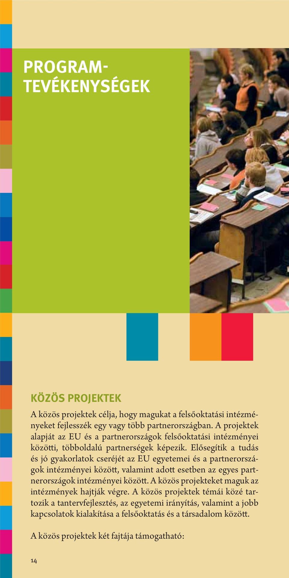 Elősegítik a tudás és jó gyakorlatok cseréjét az EU egyetemei és a partnerországok intézményei között, valamint adott esetben az egyes partnerországok intézményei között.