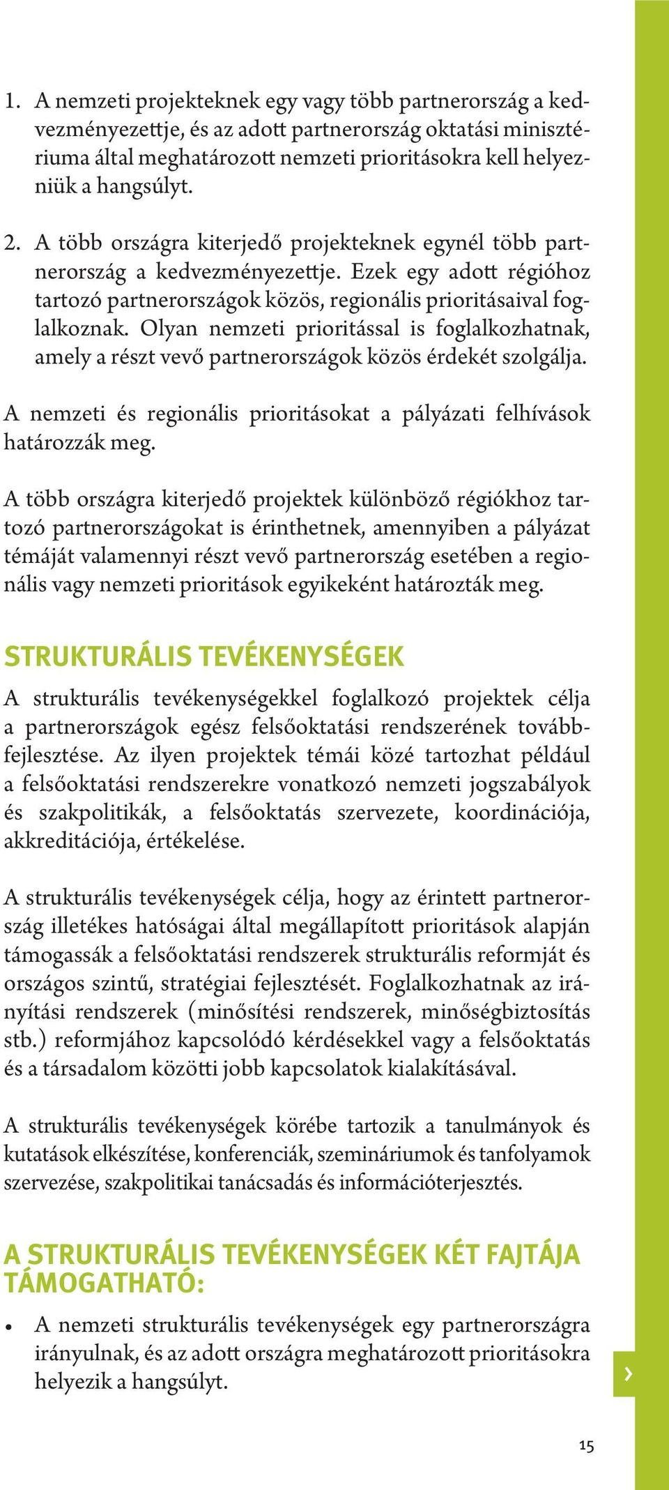 Olyan nemzeti prioritással is foglalkozhatnak, amely a részt vevő partnerországok közös érdekét szolgálja. A nemzeti és regionális prioritásokat a pályázati felhívások határozzák meg.