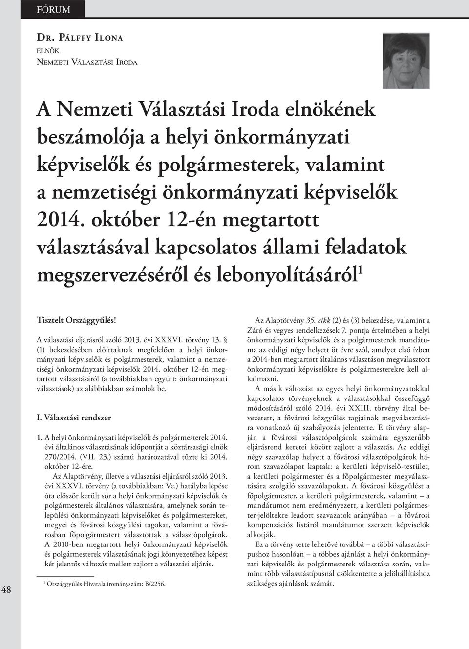 (1) bekezdésében előírtaknak megfelelően a helyi önkormányzati képviselők és polgármesterek, valamint a nemzetiségi önkormányzati képviselők 2014.