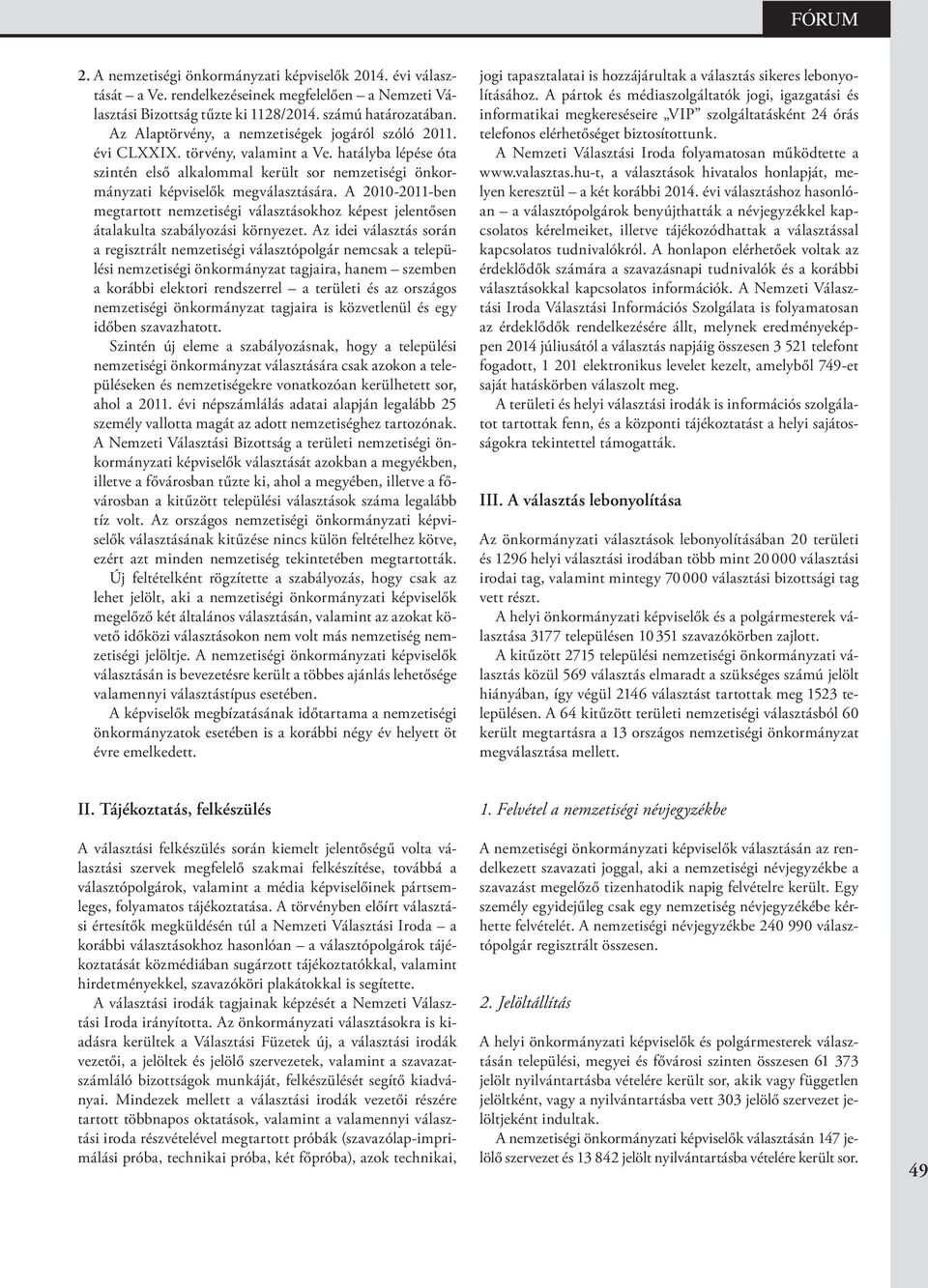 A 2010-2011-ben megtartott nemzetiségi választásokhoz képest jelentősen átalakulta szabályozási környezet.