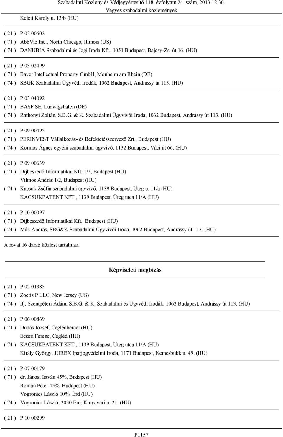 Szabadalmi Ügyvivői Iroda, 1062 Budapest, Andrássy út 113. (HU) P 09 00495 PERINVEST Vállalkozás- és Befektetésszervező Zrt.