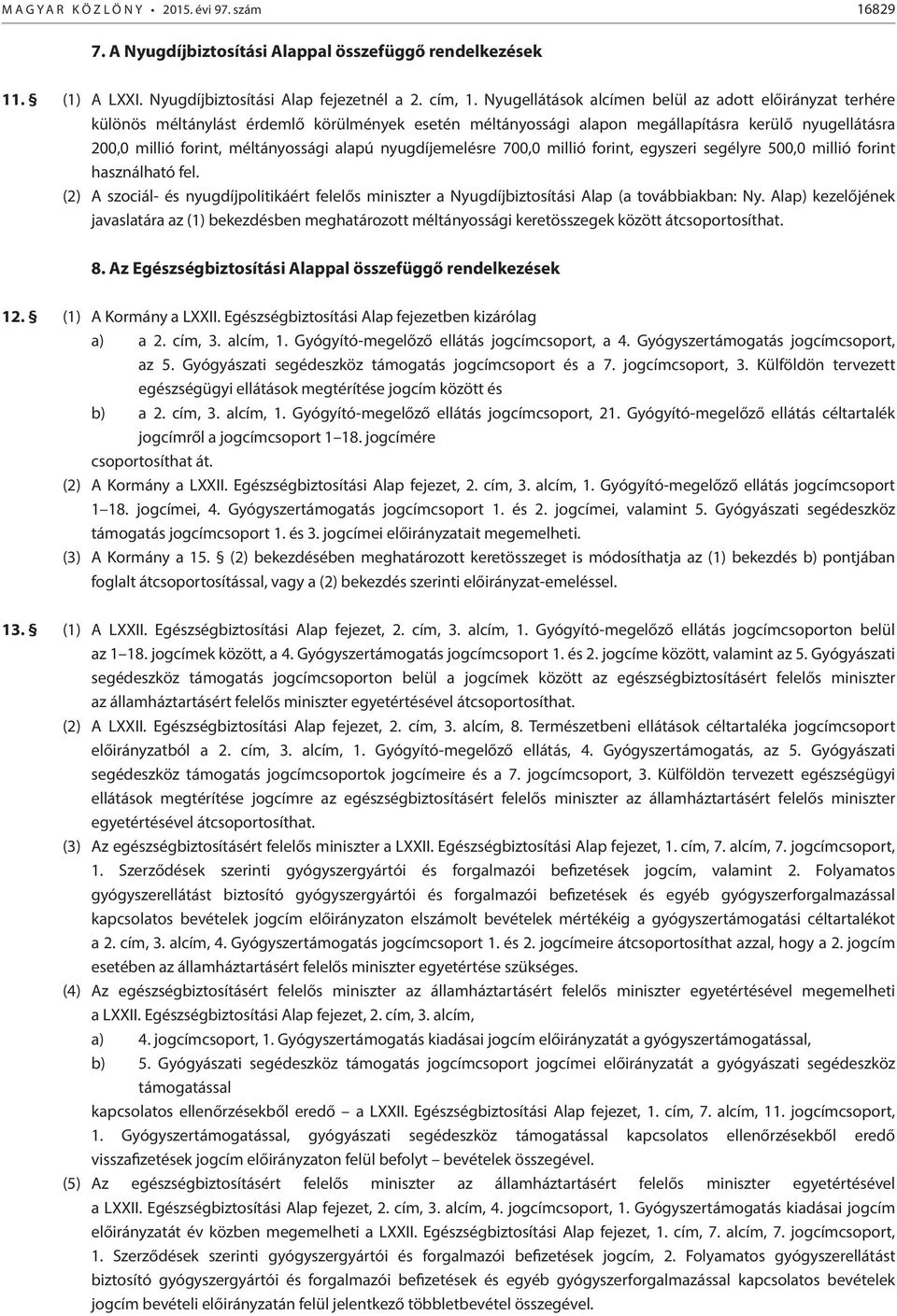 alapú nyugdíjemelésre 700,0 millió forint, egyszeri segélyre 500,0 millió forint használható fel. () A szociál- és nyugdíjpolitikáért felelős miniszter a Nyugdíjbiztosítási Alap (a továbbiakban: Ny.