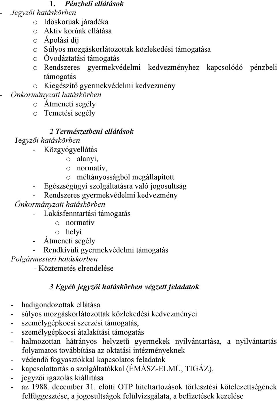 hatáskörben - Közgyógyellátás o alanyi, o normatív, o méltányosságból megállapított - Egészségügyi szolgáltatásra való jogosultság - Rendszeres gyermekvédelmi kedvezmény Önkormányzati hatáskörben -