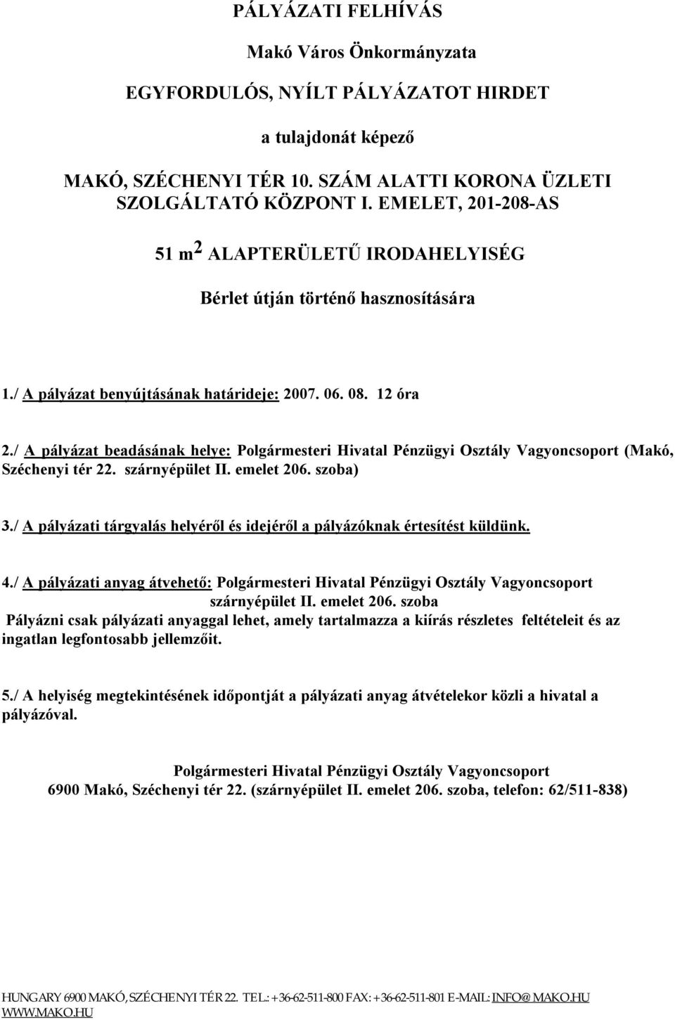 / A pályázat beadásának helye: Polgármesteri Hivatal Pénzügyi Osztály Vagyoncsoport (Makó, Széchenyi tér 22. szárnyépület II. emelet 206. szoba) 3.