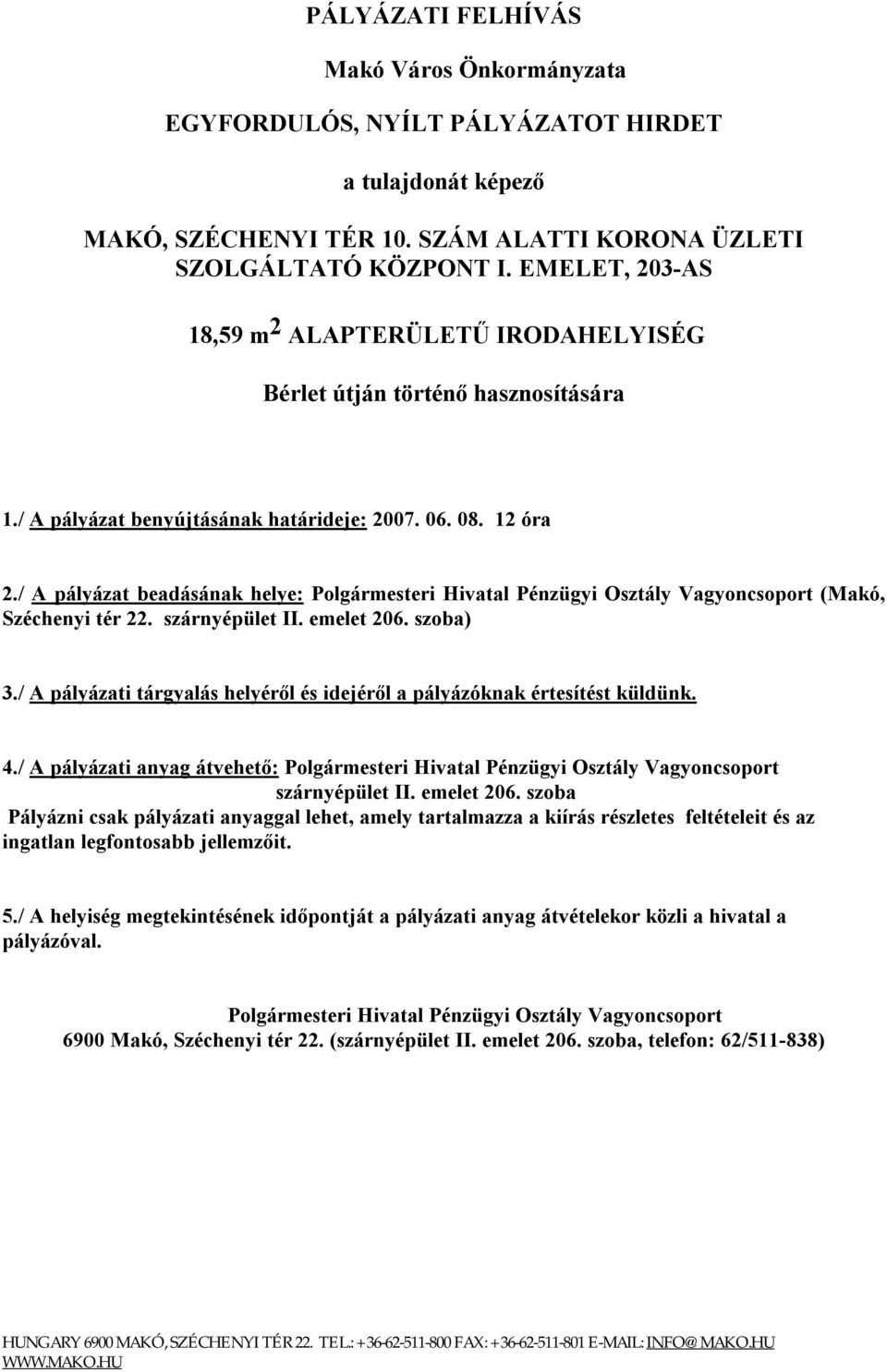 / A pályázat beadásának helye: Polgármesteri Hivatal Pénzügyi Osztály Vagyoncsoport (Makó, Széchenyi tér 22. szárnyépület II. emelet 206. szoba) 3.