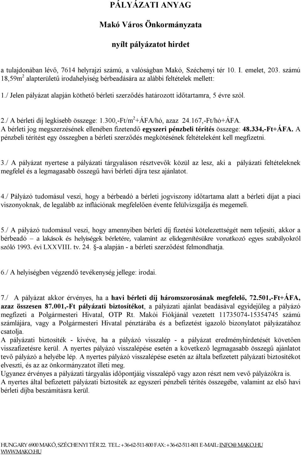 300,-Ft/m 2 +ÁFA/hó, azaz 24.167,-Ft/hó+ÁFA. A bérleti jog megszerzésének ellenében fizetendő egyszeri pénzbeli térítés összege: 48.334,-Ft+ÁFA.