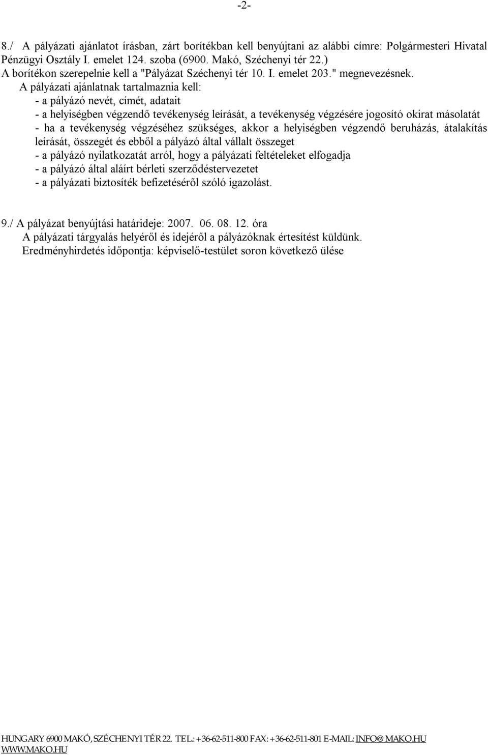 A pályázati ajánlatnak tartalmaznia kell: - a pályázó nevét, címét, adatait - a helyiségben végzendő tevékenység leírását, a tevékenység végzésére jogosító okirat másolatát - ha a tevékenység