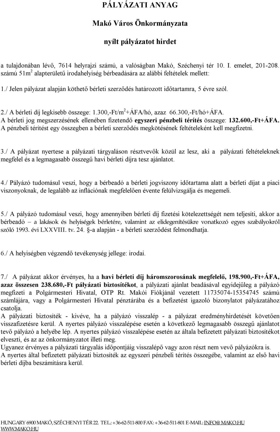 300,-Ft/m 2 +ÁFA/hó, azaz 66.300,-Ft/hó+ÁFA. A bérleti jog megszerzésének ellenében fizetendő egyszeri pénzbeli térítés összege: 132.600,-Ft+ÁFA.