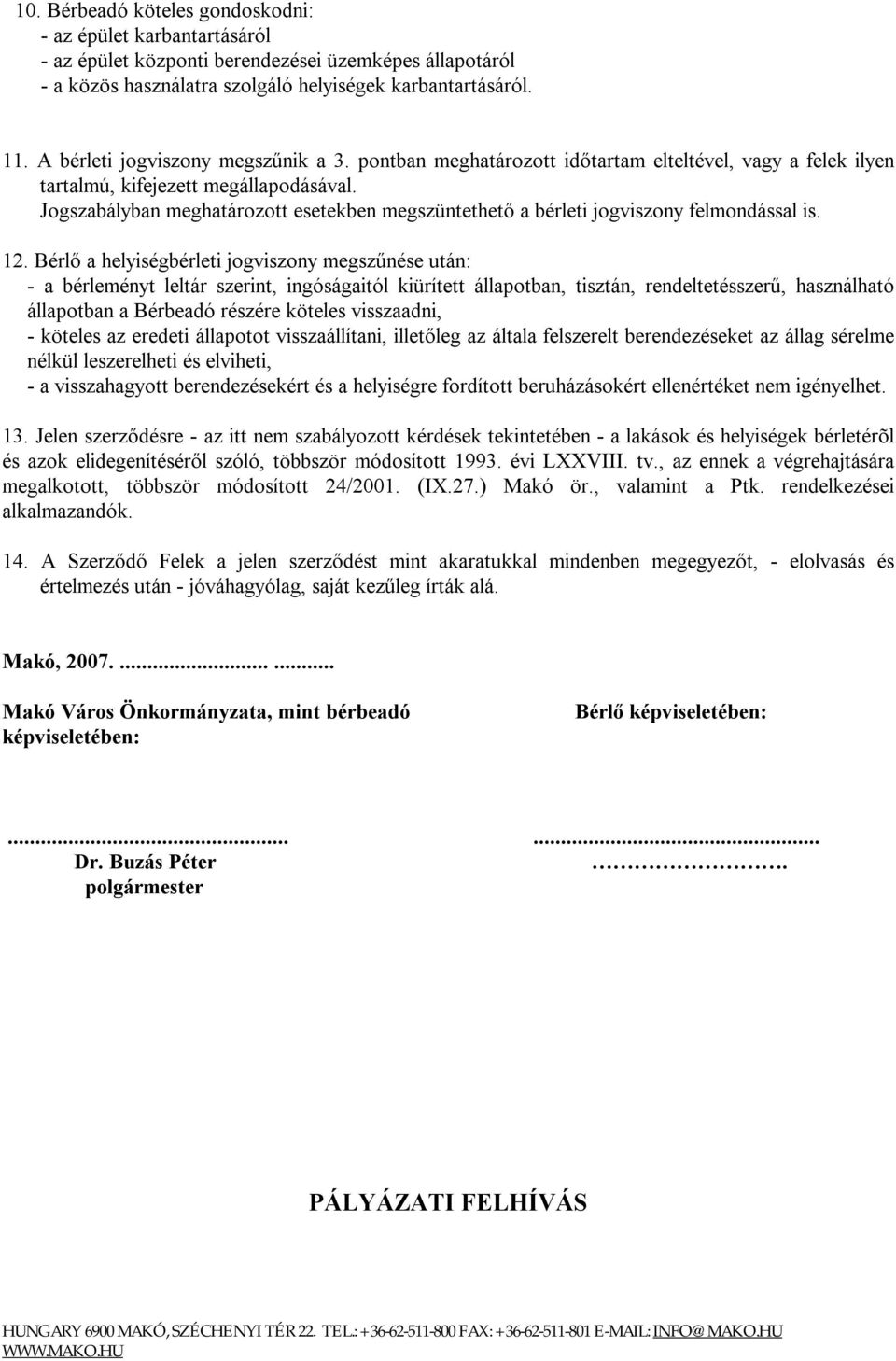 Jogszabályban meghatározott esetekben megszüntethető a bérleti jogviszony felmondással is. 12.