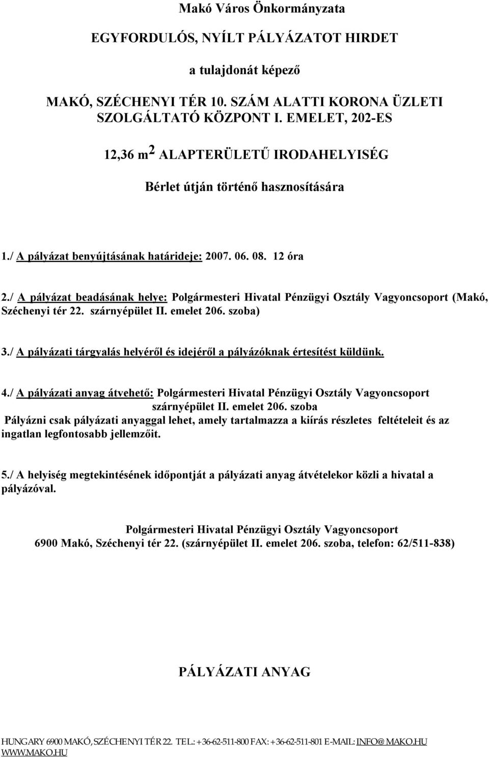 / A pályázat beadásának helye: Polgármesteri Hivatal Pénzügyi Osztály Vagyoncsoport (Makó, Széchenyi tér 22. szárnyépület II. emelet 206. szoba) 3.