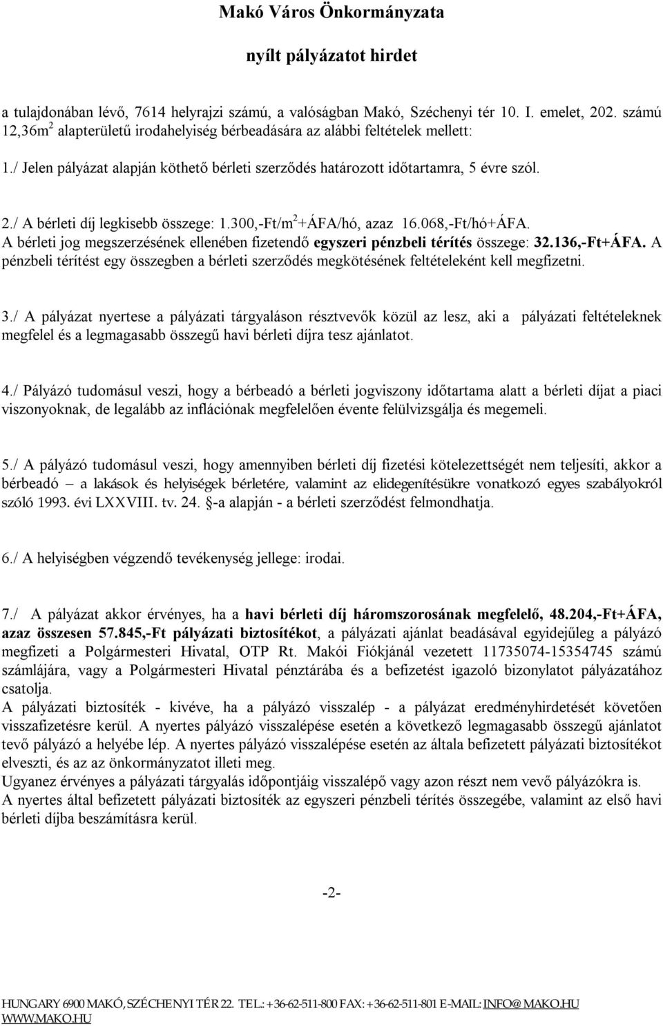 300,-Ft/m 2 +ÁFA/hó, azaz 16.068,-Ft/hó+ÁFA. A bérleti jog megszerzésének ellenében fizetendő egyszeri pénzbeli térítés összege: 32.136,-Ft+ÁFA.