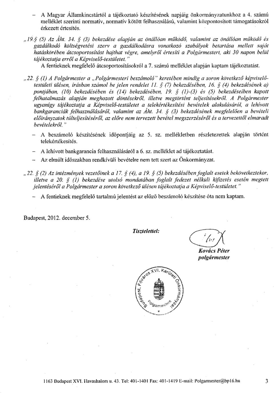 (3) bekezdése alapján az önállóan működő, valamint az önállóan működő és gazdálkodó költségvetési szerv a gazdálkodásra vonatkozó szabályok betartása mellett saját hatáskörében átcsoportosítást