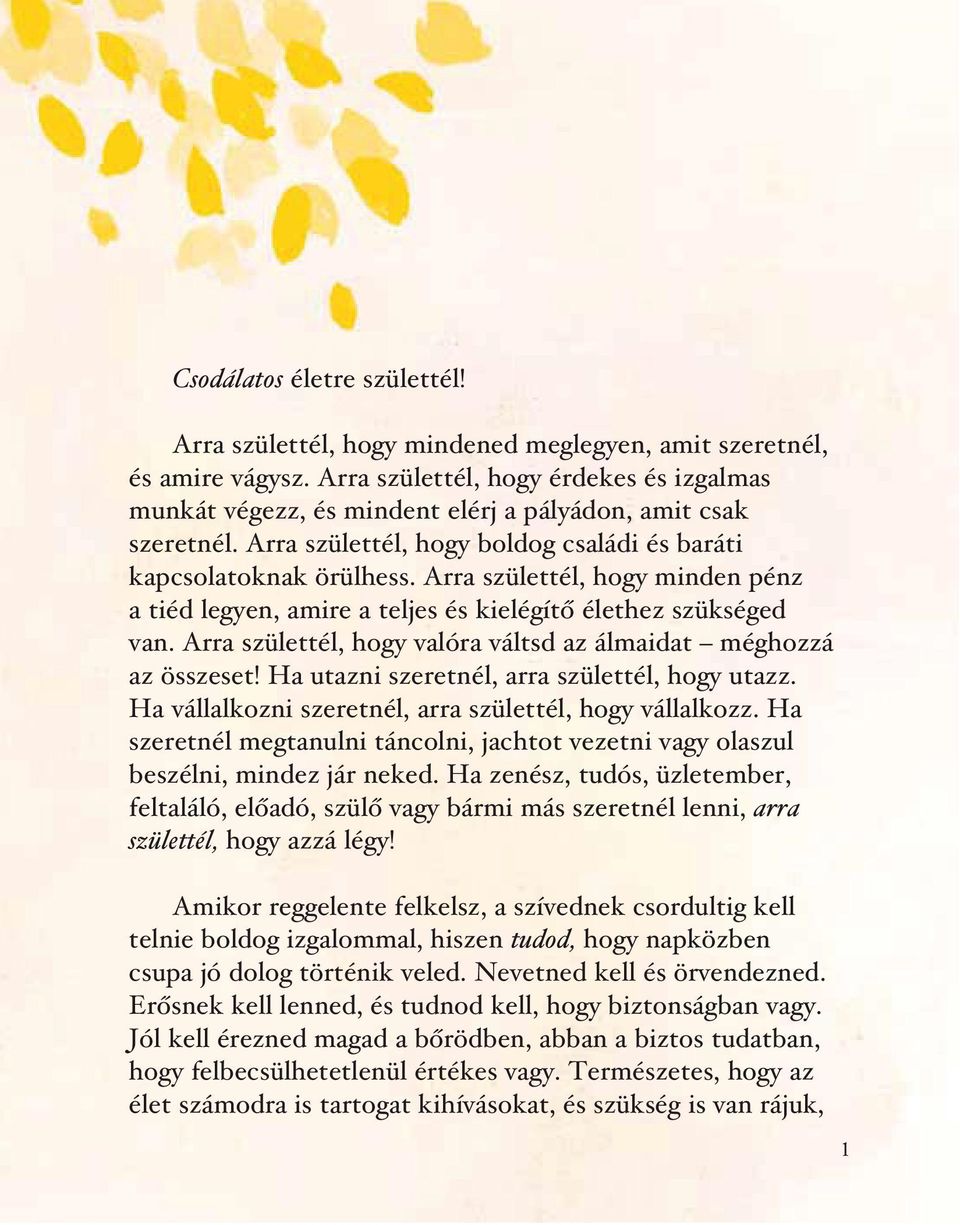 Arra születtél, hogy minden pénz a tiéd legyen, amire a teljes és kielégítõ élethez szükséged van. Arra születtél, hogy valóra váltsd az álmaidat méghozzá az összeset!