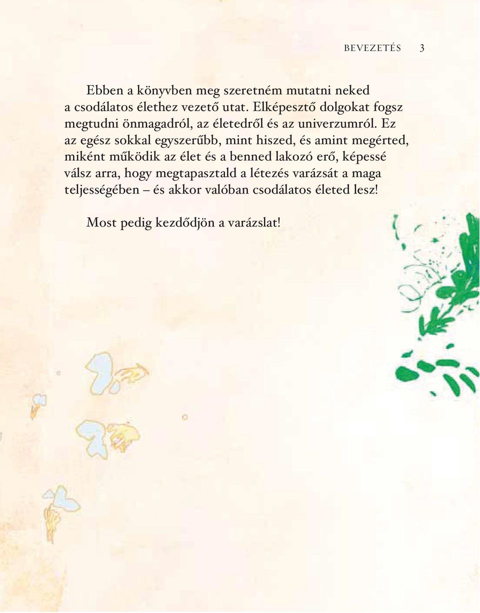 Ez az egész sokkal egyszerûbb, mint hiszed, és amint megérted, miként mûködik az élet és a benned lakozó