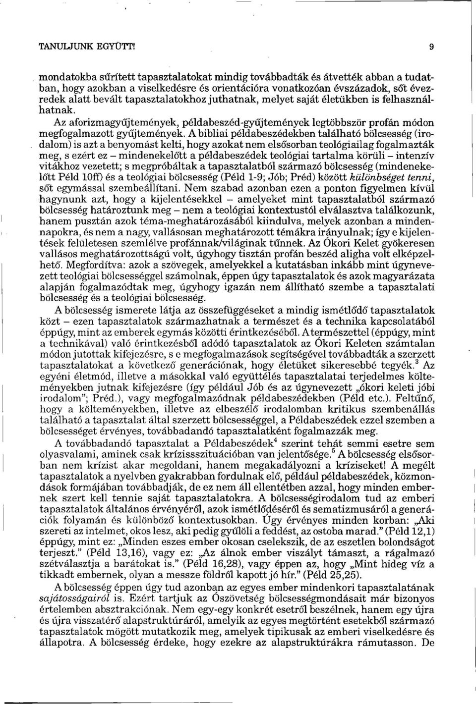 A bibliai példabeszédekben található bölcsesség (irodalom) is azt a benyomást kelti, hogy azokat nem elsősorban teológiailag fogalmazták meg, s ezért ez - mindenekelőtt a példabeszédek teológiai