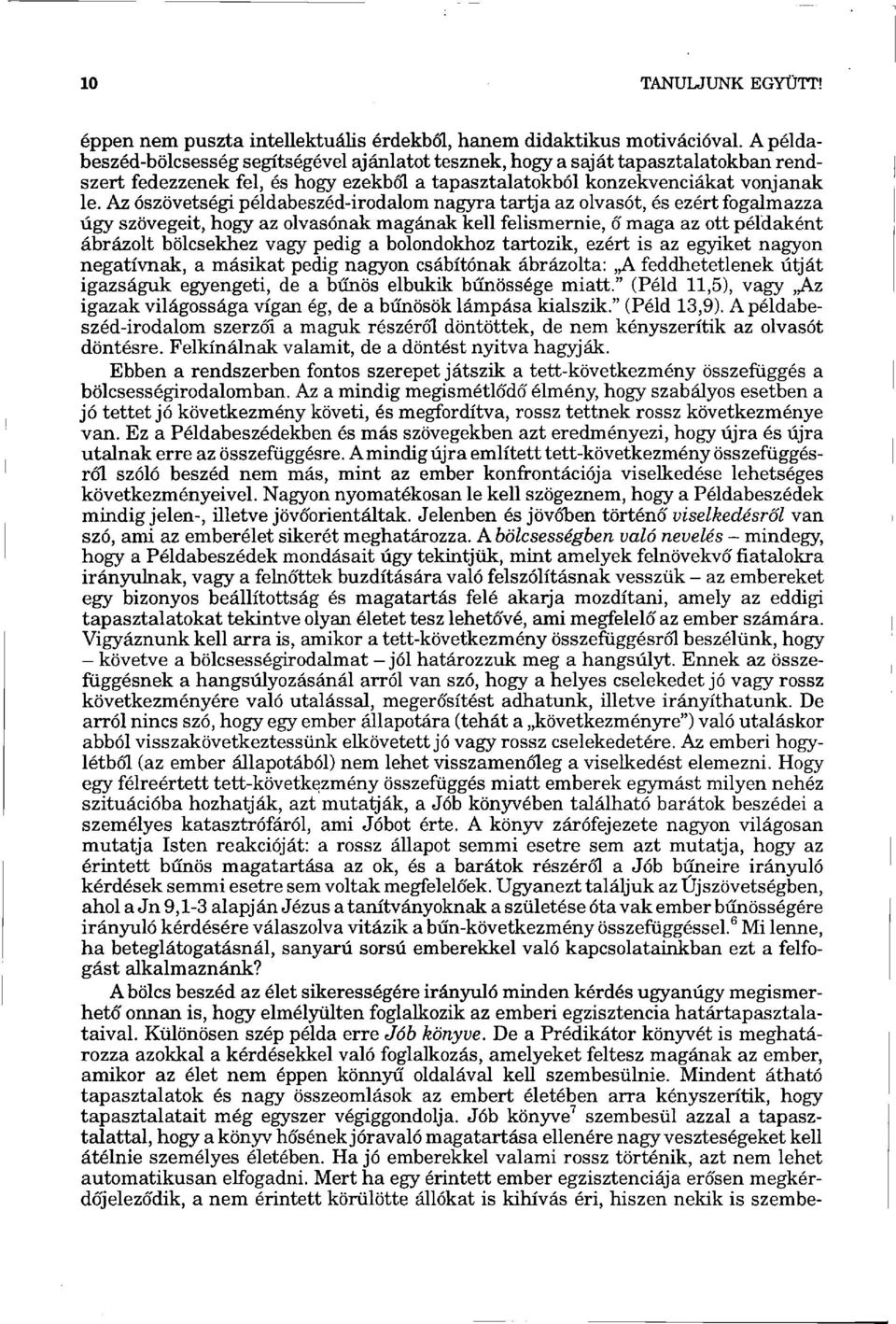 Az ószövetségi példabeszéd-irodalom nagyra tartja az olvasót, és ezért fogalmazza úgy szövegeit, hogy az olvasónak magának kell felismernie, ő maga az ott példaként ábrázolt bölcsekhez vagy pedig a