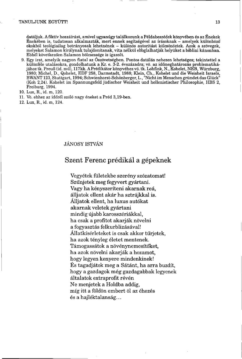 teológiailag botrányosak lehetnének - különös autoritást kölcsönöztek. Azok a szövegek, melyeket Salamon királynak tulajdonítanak, vita nélkül elfoglalhatják helyüket a bibliai kánonban.
