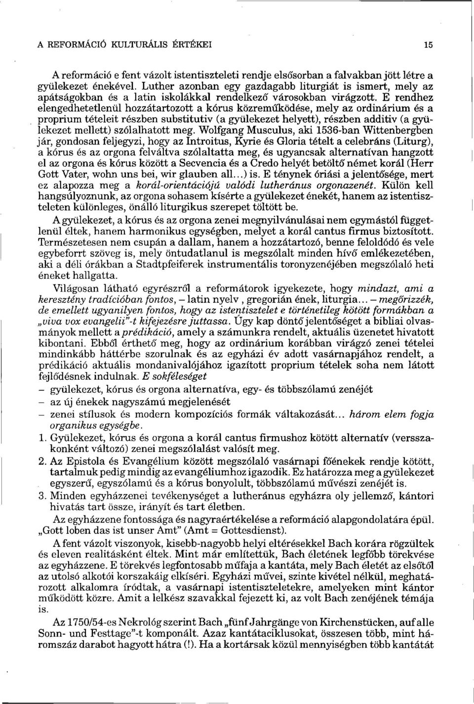 E rendhez elengedhetetlenül hozzátartozott a kórus közreműködése, mely az ordinárium és a proprium tételeit részben substitutiv (a gyülekezet helyett), részben additiv (a gyülekezet mellett)