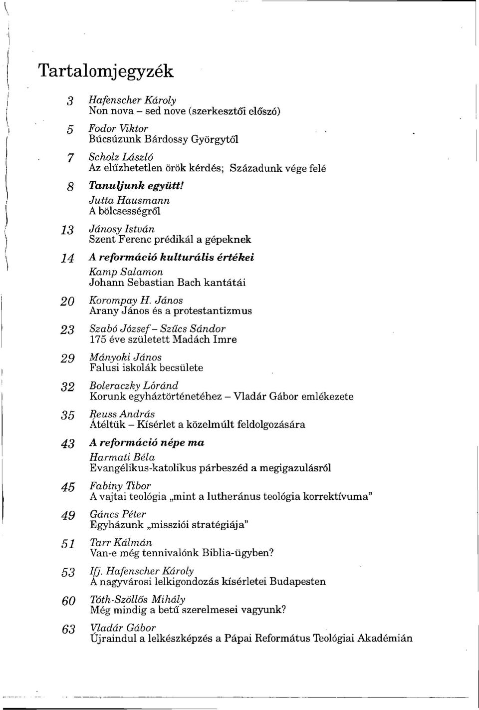 János Arany János és a protestantizmus 23 Szabó József- Szűcs Sándor 175 éve született Madách Imre 29 Mányoki János Falusi iskolák becsülete 32 Boleraczky Lóránd Korunk egyháztörténetéhez - Vladár