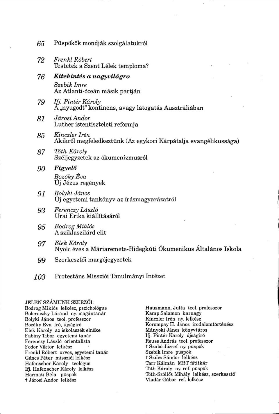 Tóth Károly Széljegyzetek az ökumenizmusról 90 Figyelő Bozóky Éva Új Jézus regények 91 Bolyki János Új egyetemi tankönyv az írásmagyarázatról 93 Ferenczy László Urai Erika kiállításáról 95 Bodrog