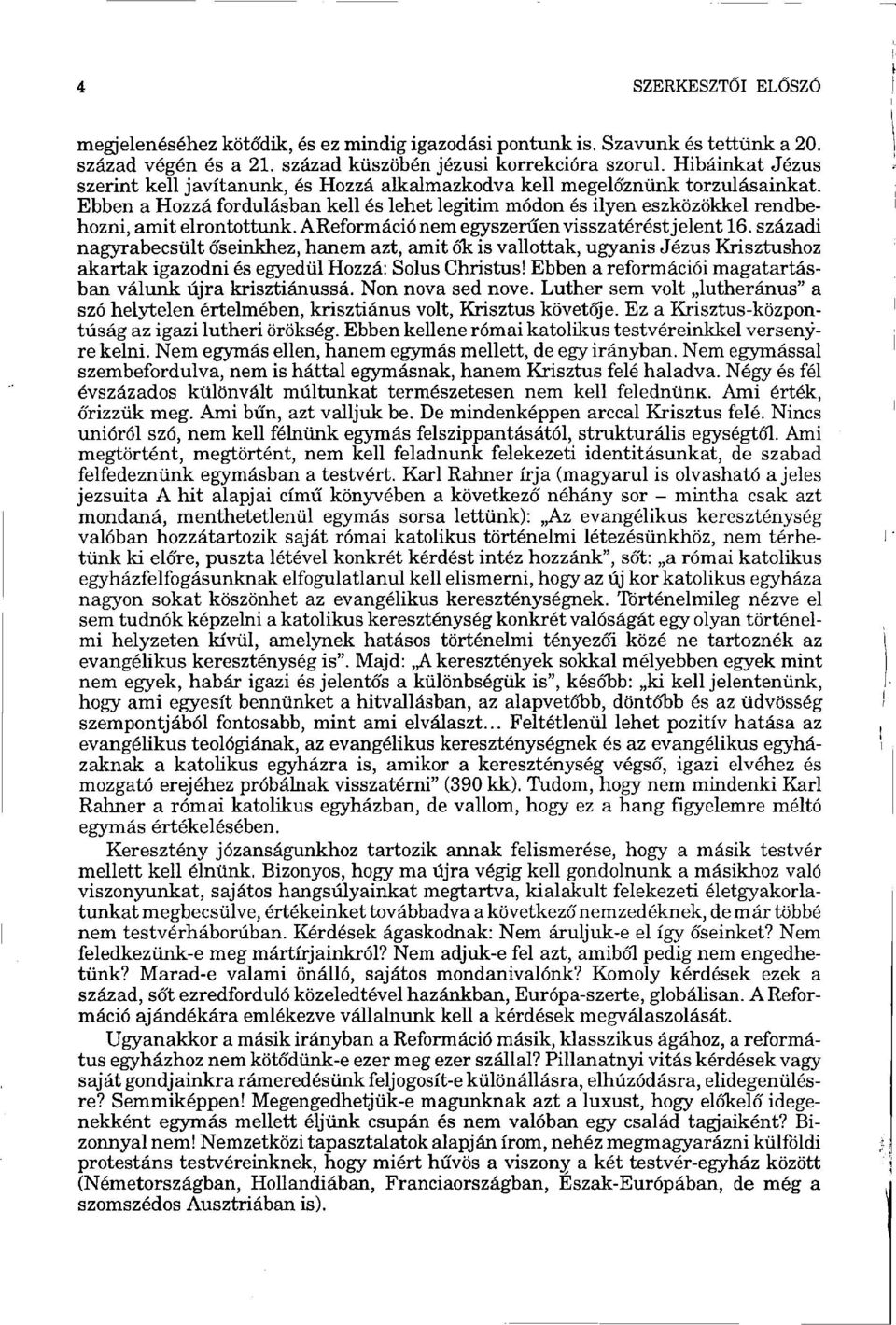 Ebben a Hozzá fordulásban kell és lehet legitim módon és ilyen eszközökkel rendbehozni, amit elrontottunk. AReformációnem egyszerűen visszatérést jelent 16.