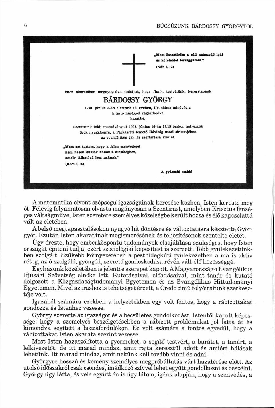 június 18-án 13,15 órakor helyezzük örök nyugalomra, a Farkasréti temető Hóvirág utcai sírkertjében az evangélikus egyház szertartása szerint.