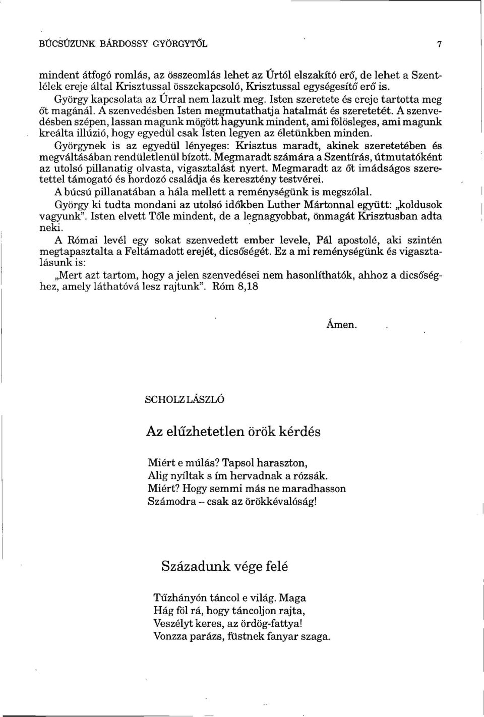 A szenvedésben szépen, lassan magunk mögött hagyunk mindent, ami fölösleges, ami magunk kreálta illúzió, hogy egyedül csak Isten legyen az életünkben minden.