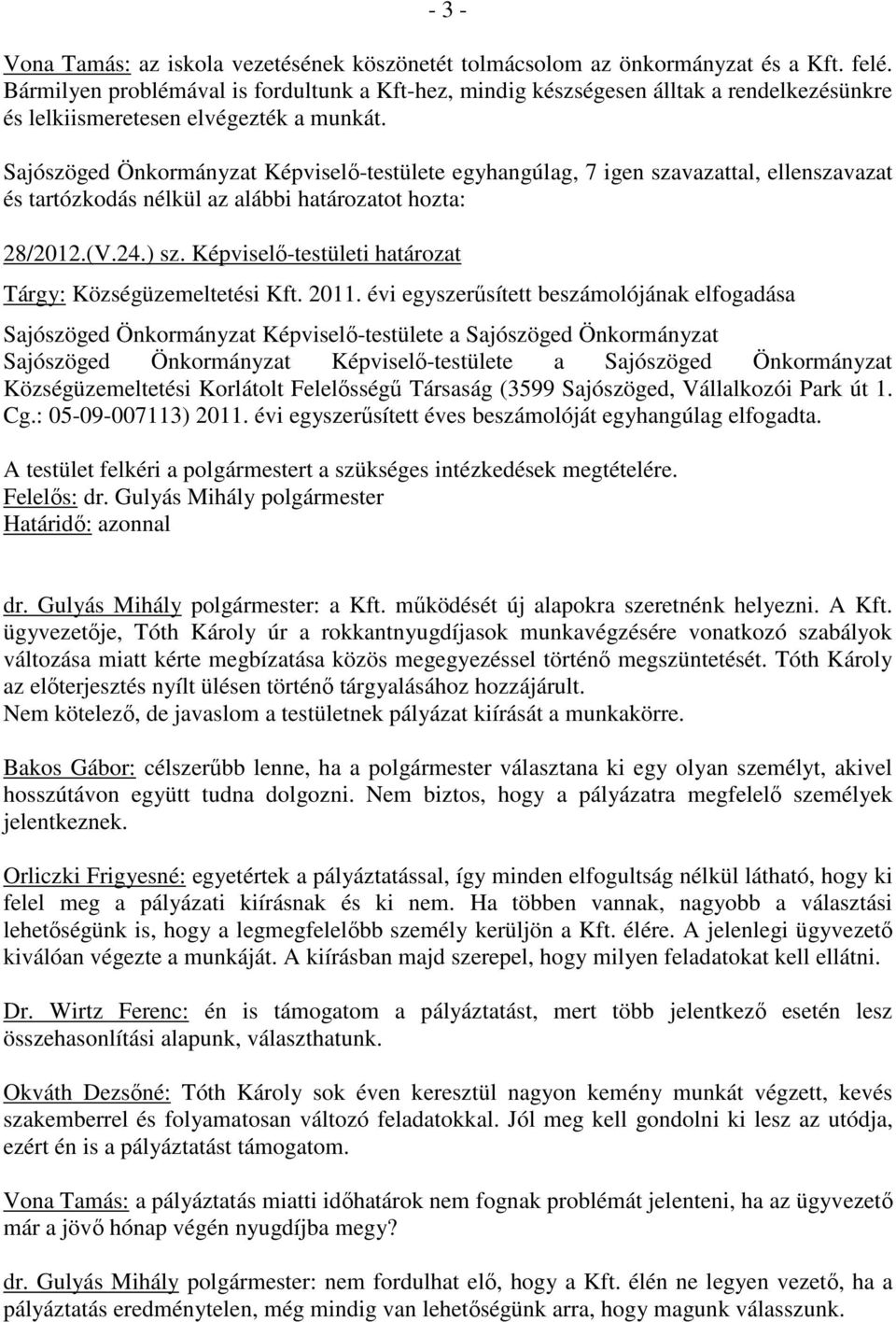 Sajószöged Önkormányzat Képviselı-testülete egyhangúlag, 7 igen szavazattal, ellenszavazat és tartózkodás nélkül az alábbi határozatot hozta: 28/2012.(V.24.) sz.