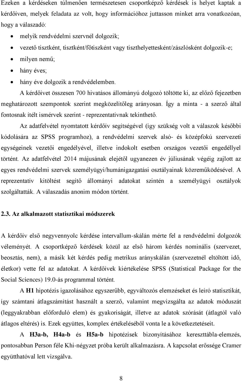 A kérdőívet összesen 700 hivatásos állományú dolgozó töltötte ki, az előző fejezetben meghatározott szempontok szerint megközelítőleg arányosan.