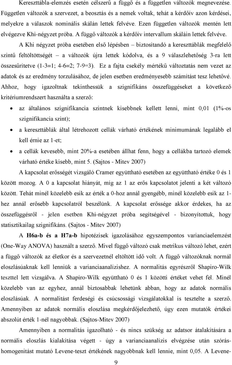 Ezen független változók mentén lett elvégezve Khi-négyzet próba. A függő változók a kérdőív intervallum skáláin lettek felvéve.