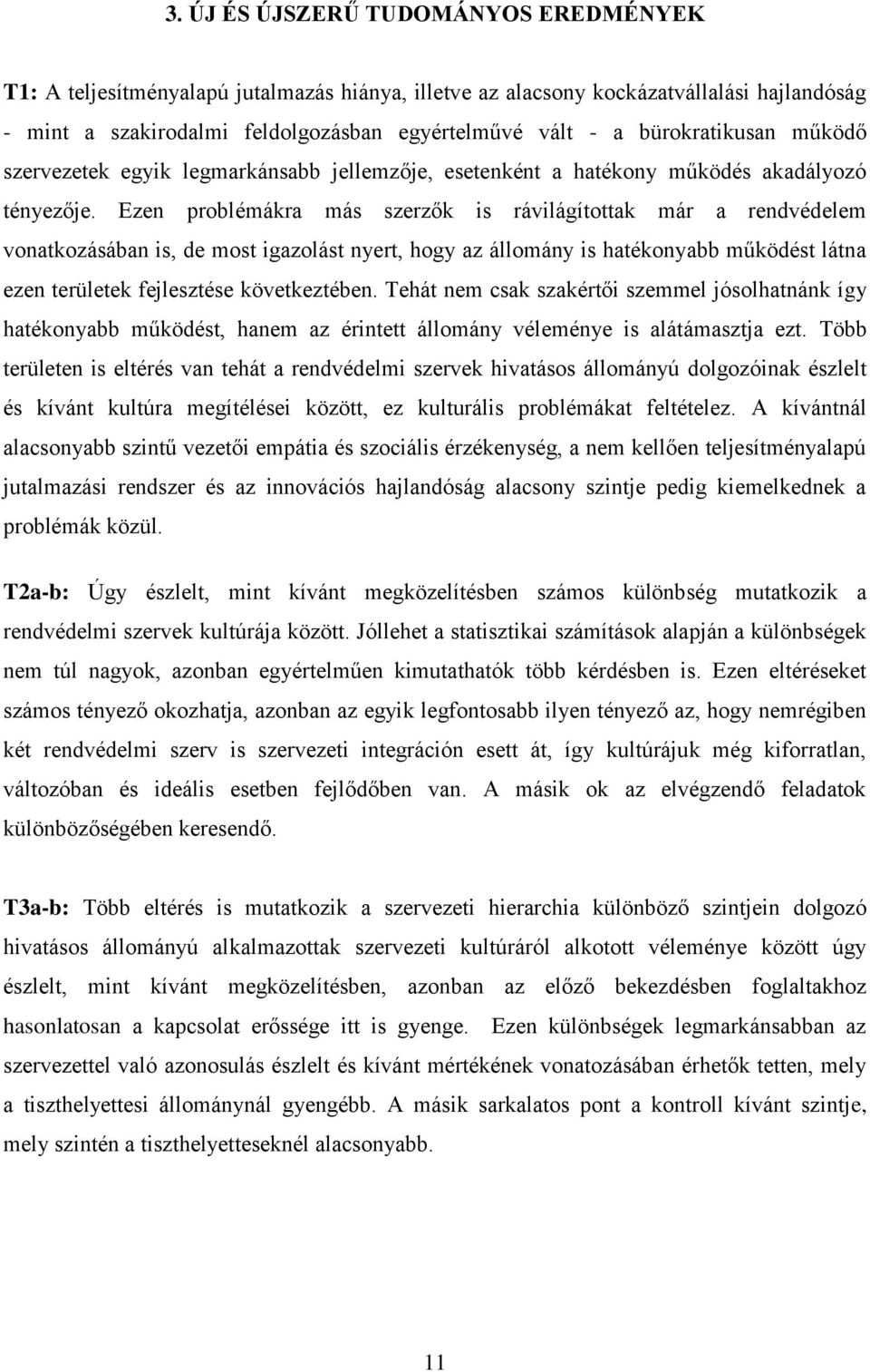 Ezen problémákra más szerzők is rávilágítottak már a rendvédelem vonatkozásában is, de most igazolást nyert, hogy az állomány is hatékonyabb működést látna ezen területek fejlesztése következtében.
