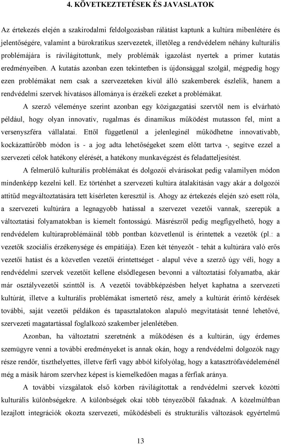 A kutatás azonban ezen tekintetben is újdonsággal szolgál, mégpedig hogy ezen problémákat nem csak a szervezeteken kívül álló szakemberek észlelik, hanem a rendvédelmi szervek hivatásos állománya is