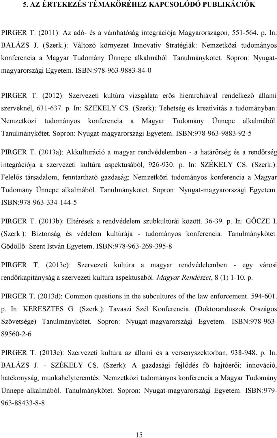 (2012): Szervezeti kultúra vizsgálata erős hierarchiával rendelkező állami szerveknél, 631-637. p. In: SZÉKELY CS.
