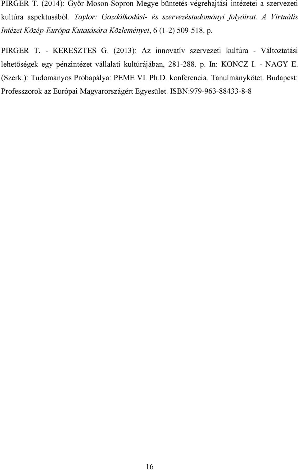 - KERESZTES G. (2013): Az innovatív szervezeti kultúra - Változtatási lehetőségek egy pénzintézet vállalati kultúrájában, 281-288. p. In: KONCZ I.