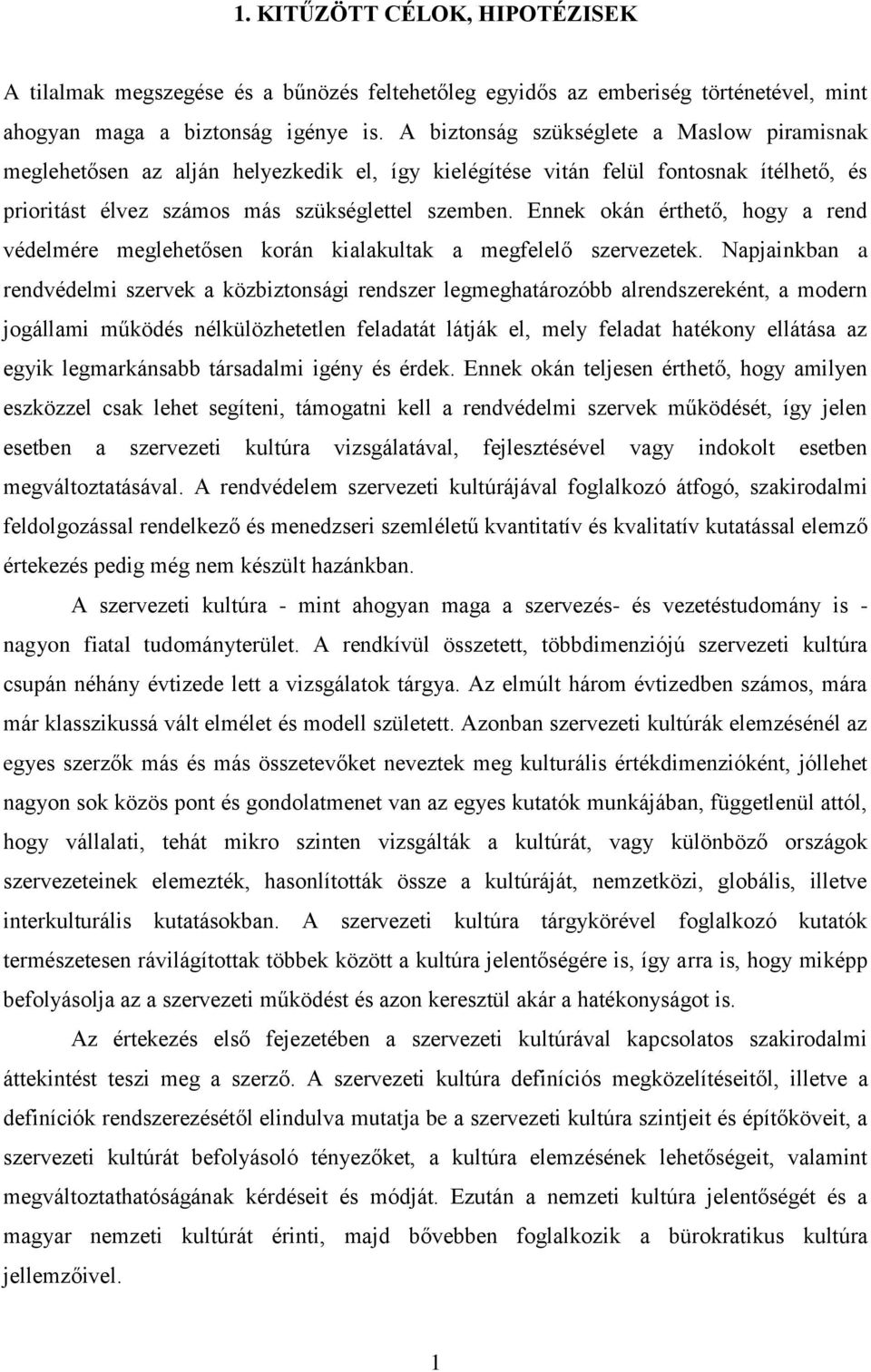Ennek okán érthető, hogy a rend védelmére meglehetősen korán kialakultak a megfelelő szervezetek.