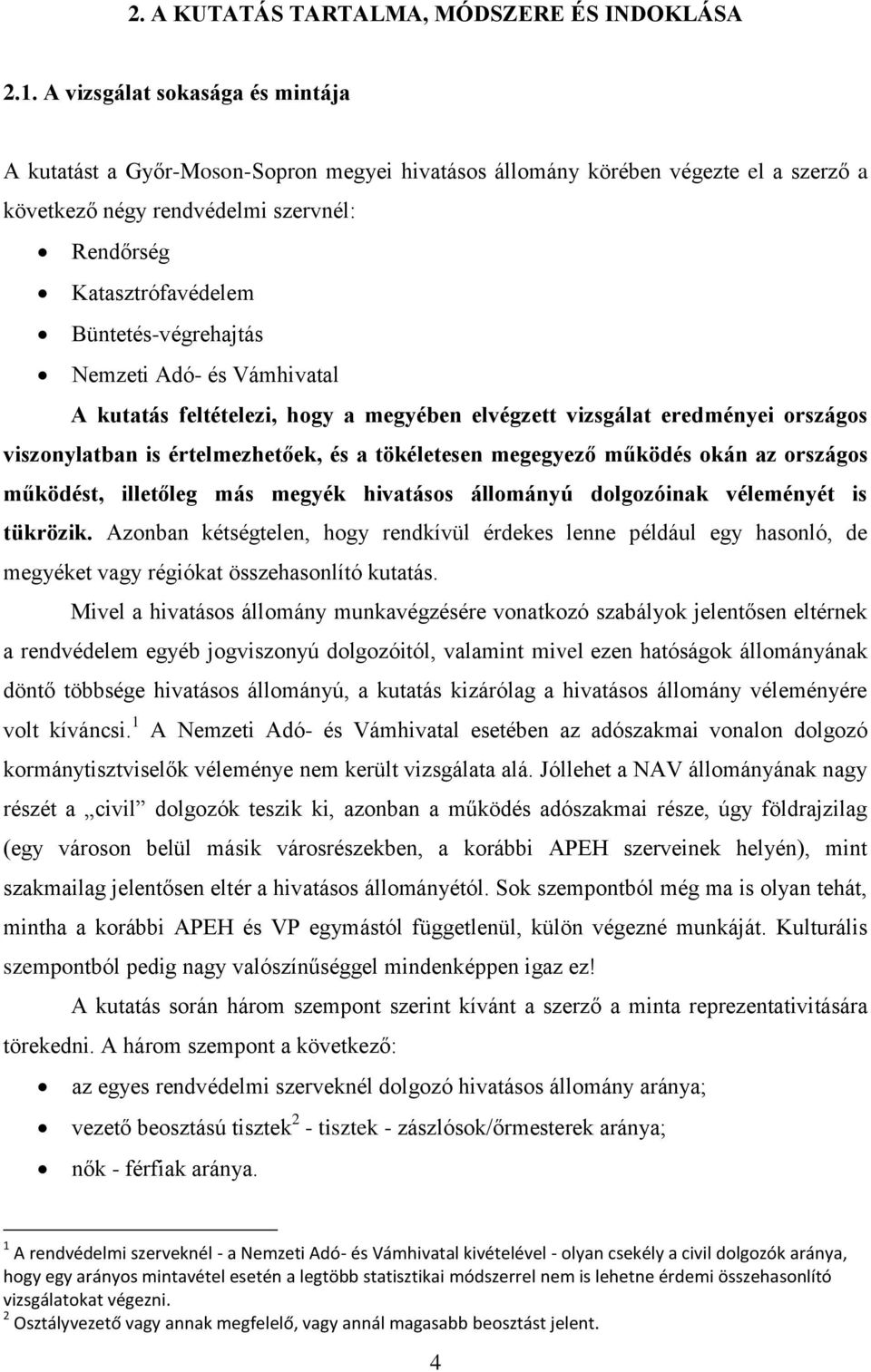 Büntetés-végrehajtás Nemzeti Adó- és Vámhivatal A kutatás feltételezi, hogy a megyében elvégzett vizsgálat eredményei országos viszonylatban is értelmezhetőek, és a tökéletesen megegyező működés okán