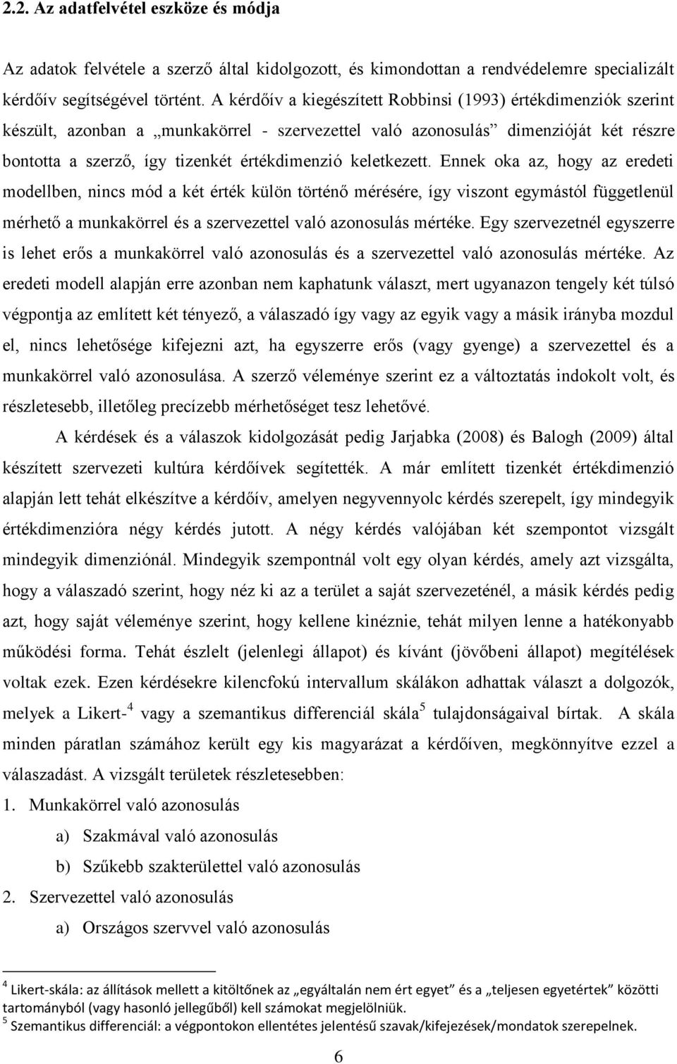keletkezett. Ennek oka az, hogy az eredeti modellben, nincs mód a két érték külön történő mérésére, így viszont egymástól függetlenül mérhető a munkakörrel és a szervezettel való azonosulás mértéke.