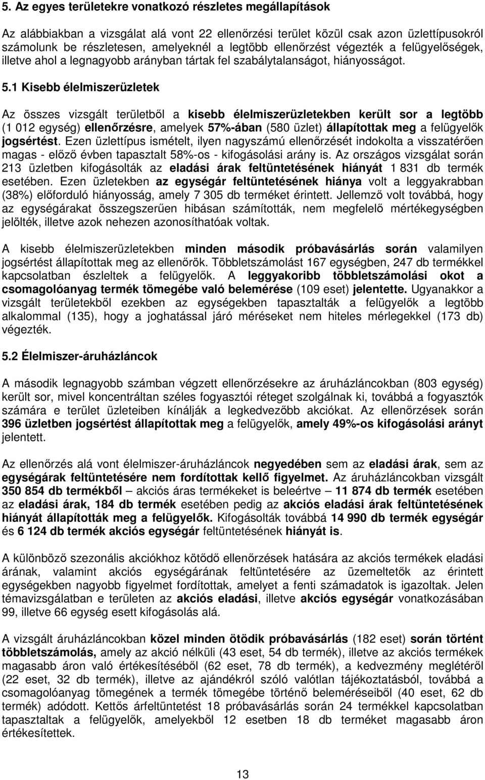 1 Kisebb élelmiszerüzletek Az összes vizsgált területből a kisebb élelmiszerüzletekben került sor a legtöbb (1 012 egység) ellenőrzésre, amelyek 57%-ában (580 üzlet) állapítottak meg a felügyelők