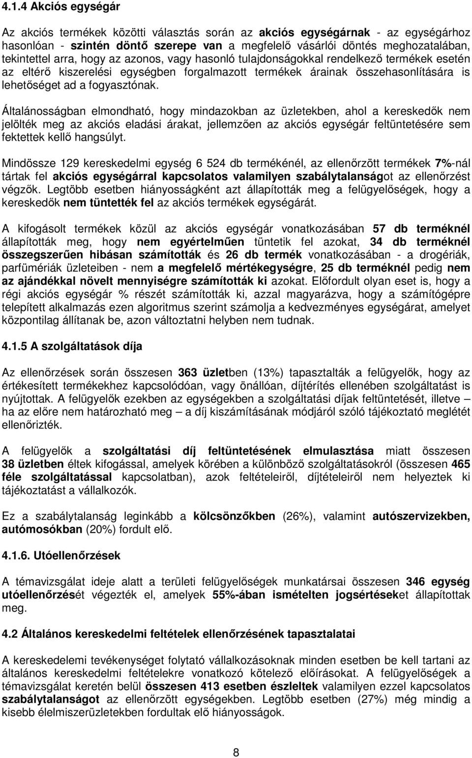 Általánosságban elmondható, hogy mindazokban az üzletekben, ahol a kereskedők nem jelölték meg az akciós eladási árakat, jellemzően az akciós egységár feltüntetésére sem fektettek kellő hangsúlyt.